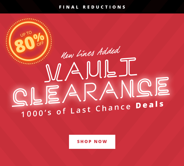 New Lines Added - Final Reductions - Up To 80% Off In Our Vault Clearance